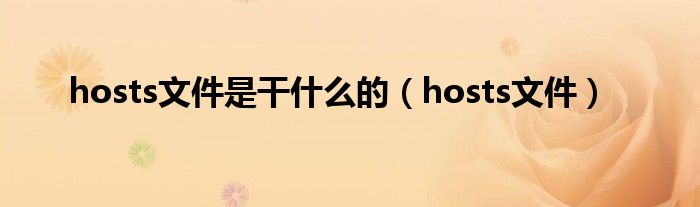 hosts文件是干什么的（hosts文件）