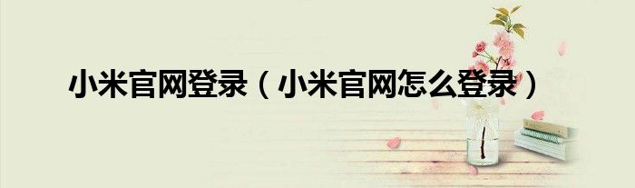 小米官网登录（小米官网怎么登录）