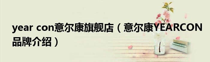 year con意尔康旗舰店（意尔康YEARCON品牌介绍）