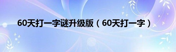 60天打一字谜升级版（60天打一字）