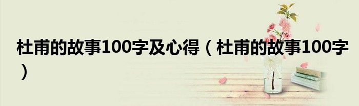 杜甫的故事100字及心得（杜甫的故事100字）