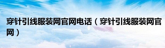 穿针引线服装网官网电话（穿针引线服装网官网）