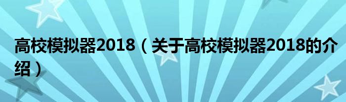 高校模拟器2018（关于高校模拟器2018的介绍）