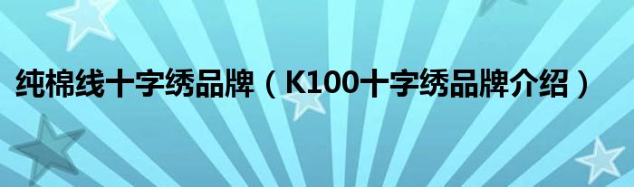 纯棉线十字绣品牌(K100十字绣品牌介绍)