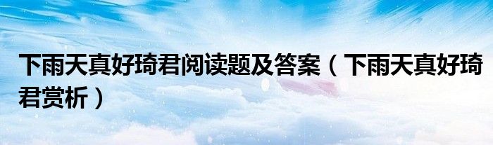 下雨天真好琦君阅读题及答案(下雨天真好琦君赏析)