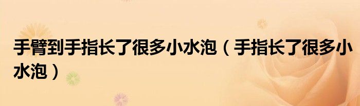 手臂到手指长了很多小水泡（手指长了很多小水泡）