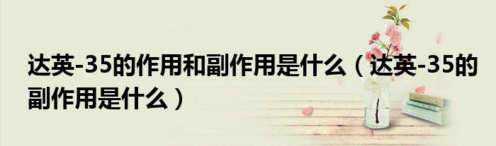 达英-35的作用和副作用是什么（达英-35的副作用是什么）