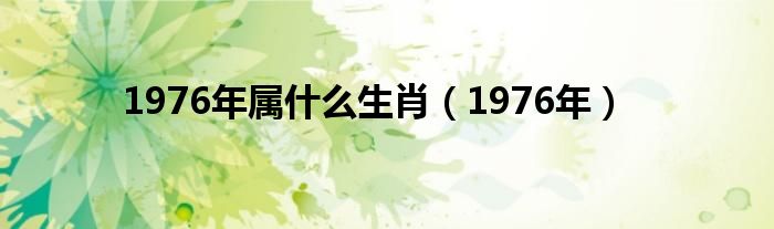 1976年属什么生肖（1976年）