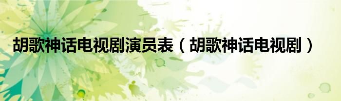 胡歌神话电视剧演员表（胡歌神话电视剧）