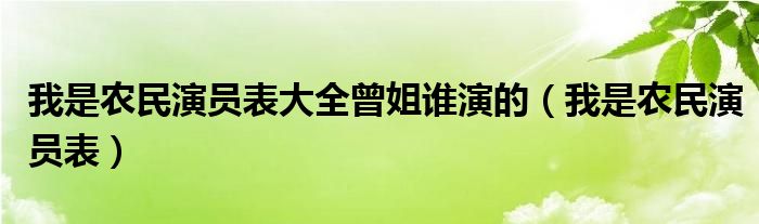 我是农民演员表大全曾姐谁演的（我是农民演员表）