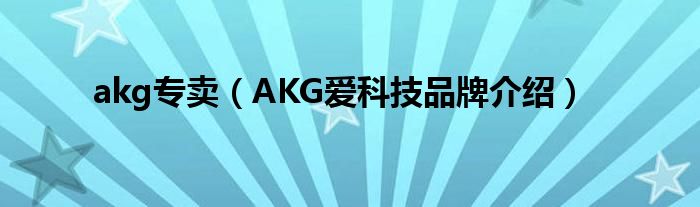 akg专卖（AKG爱科技品牌介绍）