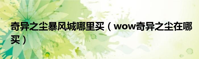 奇异之尘暴风城哪里买（wow奇异之尘在哪买）
