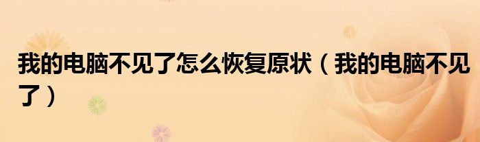 我的电脑不见了怎么恢复原状（我的电脑不见了）